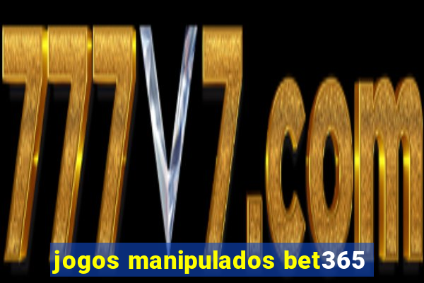 jogos manipulados bet365